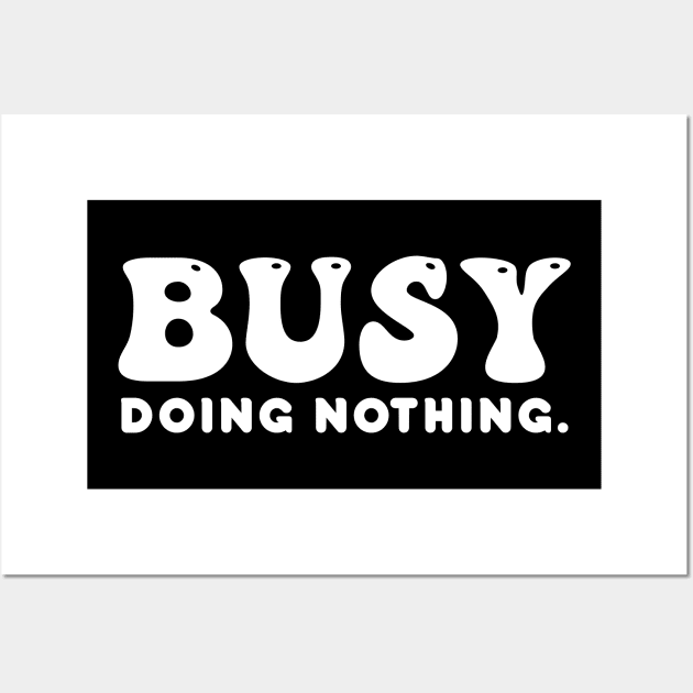 Busy doing nothing- white text Wall Art by NotesNwords